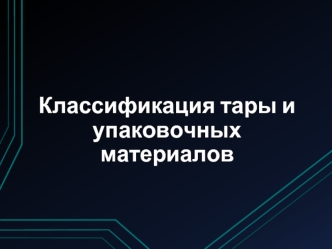 Классификация тары и упаковочных материалов