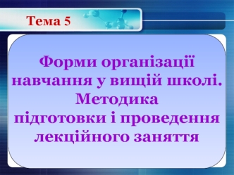 Форми організації навчання у вищій школі. Методика підготовки і проведення лекційного заняття