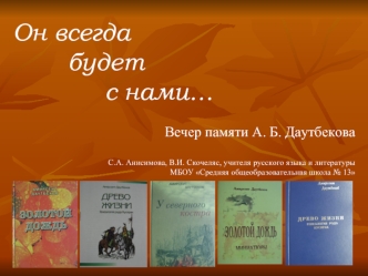 Он всегда
			будет
					с нами…

Вечер памяти А. Б. Даутбекова

С.А. Анисимова, В.И. Скочеляс, учителя русского языка и литературы
МБОУ Средняя общеобразовательнвя школа № 13