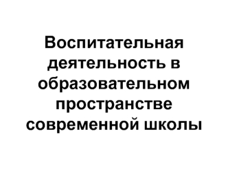 Воспитательная деятельность в образовательном пространстве современной школы