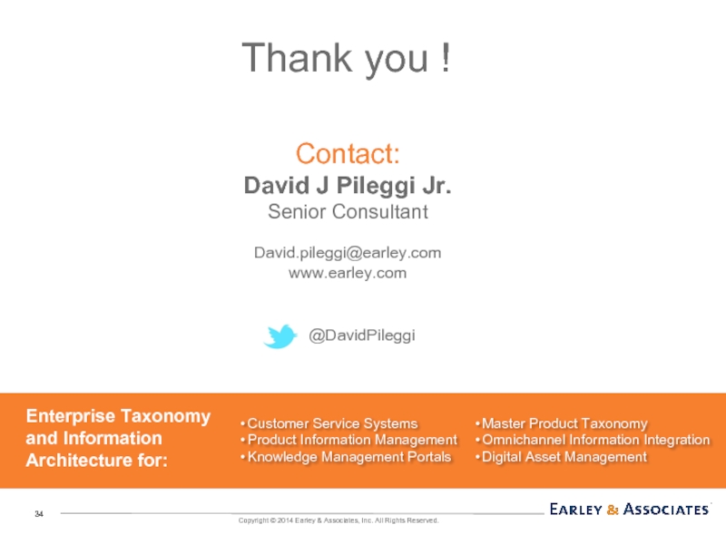Contact:David J Pileggi Jr.Senior ConsultantDavid.pileggi@earley.comwww.earley.comEnterprise Taxonomyand InformationArchitecture for:@DavidPileggiThank you !