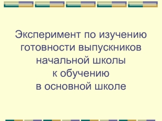 Эксперимент по изучению готовности выпускников начальной школы к обучению в основной школе