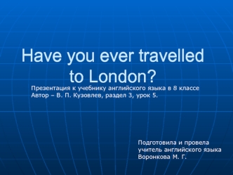 Have you ever travelled to London?