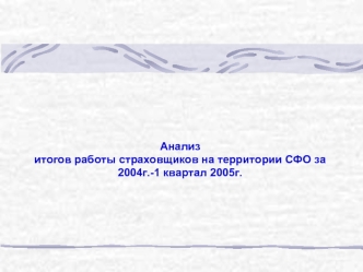 Анализ итогов работы страховщиков на территории СФО за 2004г.-1 квартал 2005г.