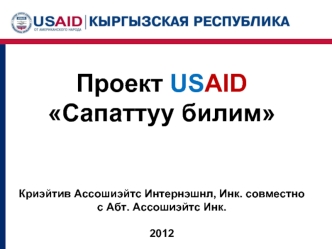 Проект USAID  Сапаттуу билим Криэйтив Ассошиэйтс Интернэшнл, Инк. совместно с Абт. Ассошиэйтс Инк.2012