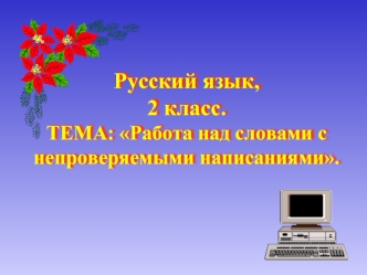 Русский язык,2 класс.ТЕМА: Работа над словами с непроверяемыми написаниями.