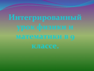 Интегрированный урок физики и математики в 9 классе.