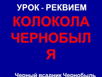КОЛОКОЛА ЧЕРНОБЫЛЯ

Черный всадник Чернобыль 
Всё парит над страной