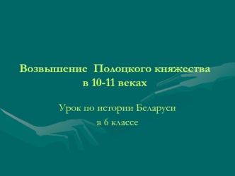 Возвышение  Полоцкого княжества в 10-11 веках