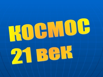 КОСМОС
21 век