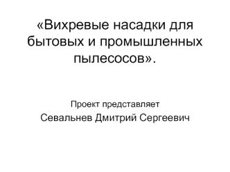 Вихревые насадки для бытовых и промышленных пылесосов.