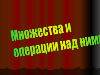 Множества и 
операции над ними