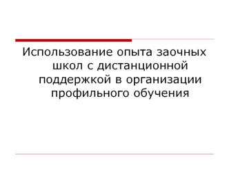 Использование опыта заочных школ с дистанционной поддержкой в организации профильного обучения