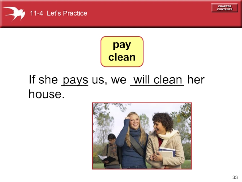 If she ____ us, we ________ her house. pays will clean   pay clean 11-4 Let’s