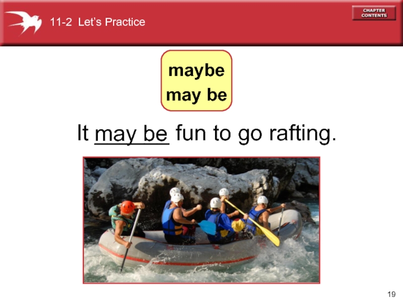 It ______ fun to go rafting. may be   maybe may be 11-2 Let’s