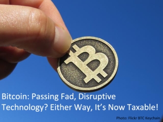 Bitcoin: Passing Fad, Disruptive Technology? Either Way, It’s Now Taxable!