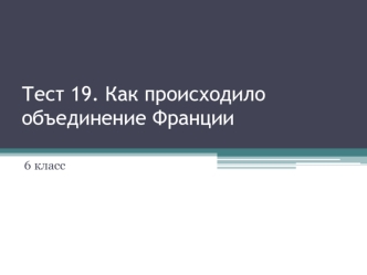 Тест 19. Как происходило объединение Франции