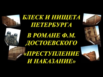 БЛЕСК И НИЩЕТА ПЕТЕРБУРГА
В РОМАНЕ Ф.М. ДОСТОЕВСКОГО
ПРЕСТУПЛЕНИЕ И НАКАЗАНИЕ