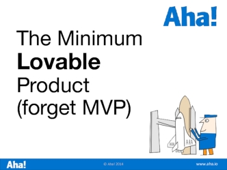 The Minimum Lovable Product
(forget MVP)