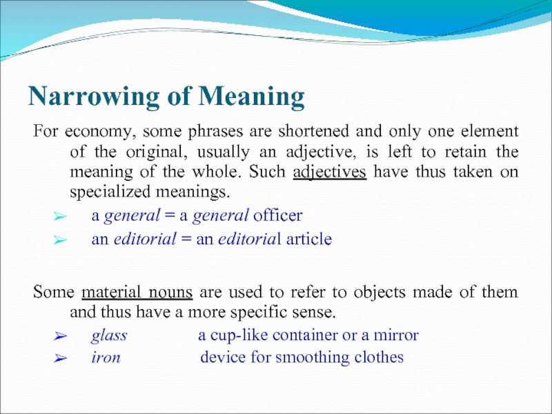 Narrowing of Meaning For economy, some phrases are shortened and only one element of the original, usually