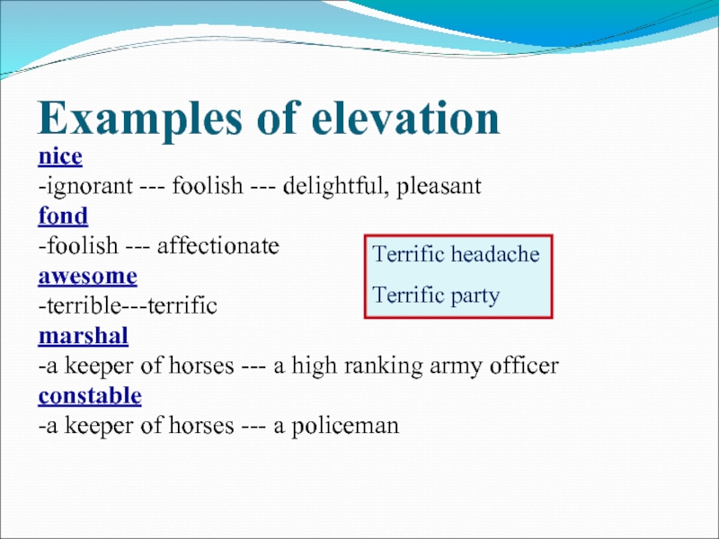 Examples of elevation  nice -ignorant --- foolish --- delightful, pleasant fond -foolish --- affectionate awesome -terrible---terrific