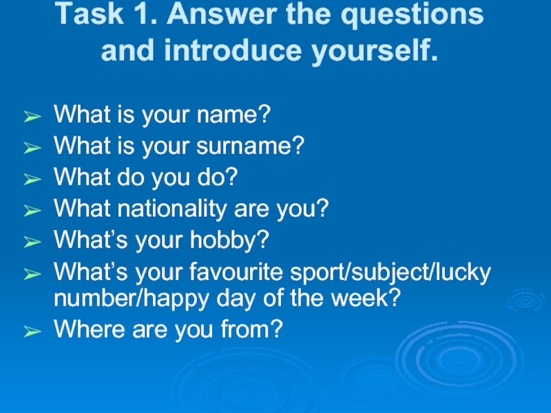 Task 1. Answer the questions and introduce yourself. What is your name?What