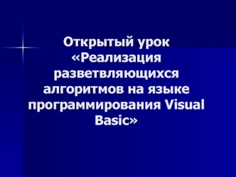 Открытый урок Реализация разветвляющихся алгоритмов на языке программирования Visual Bаsic