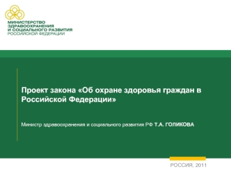 Проект закона Об охране здоровья граждан в Российской ФедерацииМинистр здравоохранения и социального развития РФ Т.А. ГОЛИКОВА