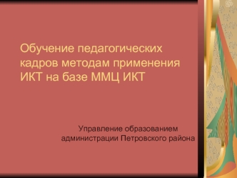 Обучение педагогических кадров методам применения ИКТ на базе ММЦ ИКТ