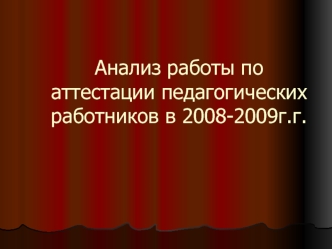 Анализ работы по аттестации педагогических работников в 2008-2009г.г.