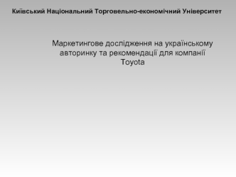 Маркетингове дослідження на українському
авторинку та рекомендації для компанії Toyota