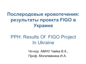 Послеродовые кровотечения: результаты проекта FIGO в Украине PPH: Results Of  FIGO Project In Ukraine