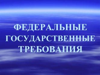 ФЕДЕРАЛЬНЫЕ ГОСУДАРСТВЕННЫЕ ТРЕБОВАНИЯ