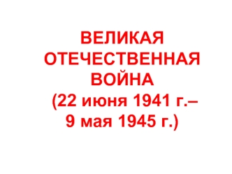 Великая Отечественная война (22 июня 1941 года – 9 мая 1945 года)