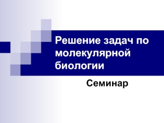 Решение задач по молекулярной биологии