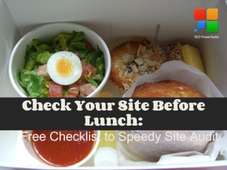 Check Your Site Before Lunch: 
A Free Checklist to Speedy Site Audit