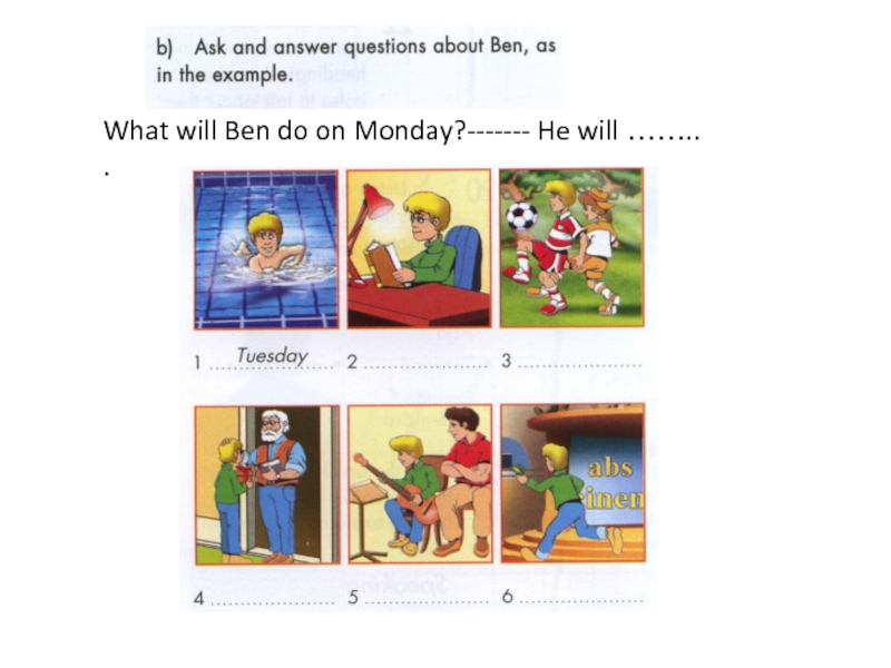 What will Ben do on Monday?------- He will …….. .