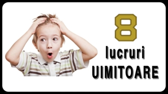 8 lucruri uimitoare