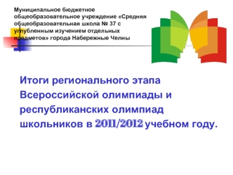 Итоги регионального этапа
Всероссийской олимпиады и 
республиканских олимпиад 
школьников в 2011/2012 учебном году.