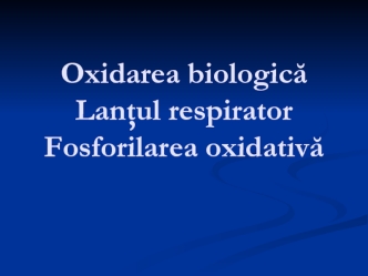 Oxidarea biologicaLantul respiratorFosforilarea oxidativa