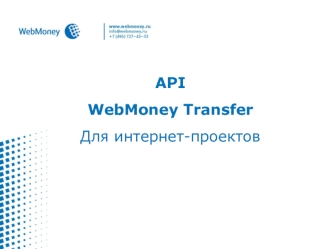 API WebMoney Transfer Для интернет-проектов. WebMoney как провайдер идентификации -11 млн зарегистрированных клиентов; - 4 уровня аттестации; - автоматическая.