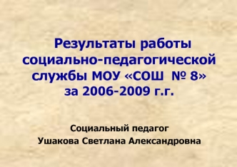 Результаты работы социально-педагогической службы МОУ СОШ № 8 за 2006-2009 годы