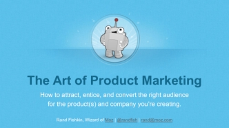 The Art of Product Marketing
How to attract, entice, and convert the right audience
for the product(s) and company you’re creating.
