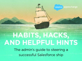 Hacks, Habits and Helpful Hints: The Admin's Guide to Steering a Successful Salesforce Ship