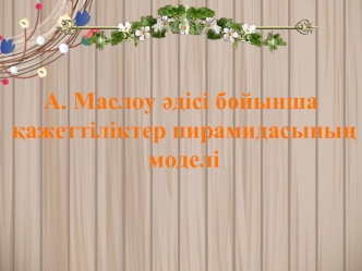 А. Маслоу әдісі бойынша қажеттіліктер пирамидасының моделі