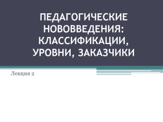 Педагогические нововведения: классификации, уровни, заказчики