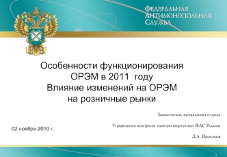 Особенности функционирования ОРЭМ в 2011 году Влияние изменений на ОРЭМ на розничные рынки Заместитель начальника отдела Управления контроля электроэнергетики.