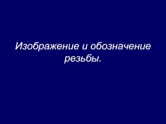 Изображение и обозначение резьбы.