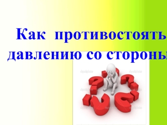 Как противостоять давлению со стороны