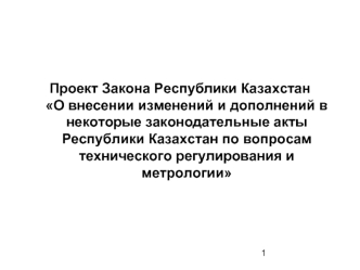 Проект Закона Республики Казахстан О внесении изменений и дополнений в некоторые законодательные акты Республики Казахстан по вопросам технического регулирования и метрологии